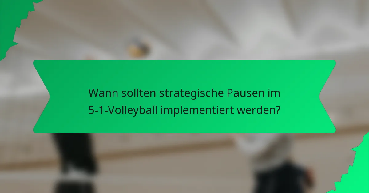Wann sollten strategische Pausen im 5-1-Volleyball implementiert werden?