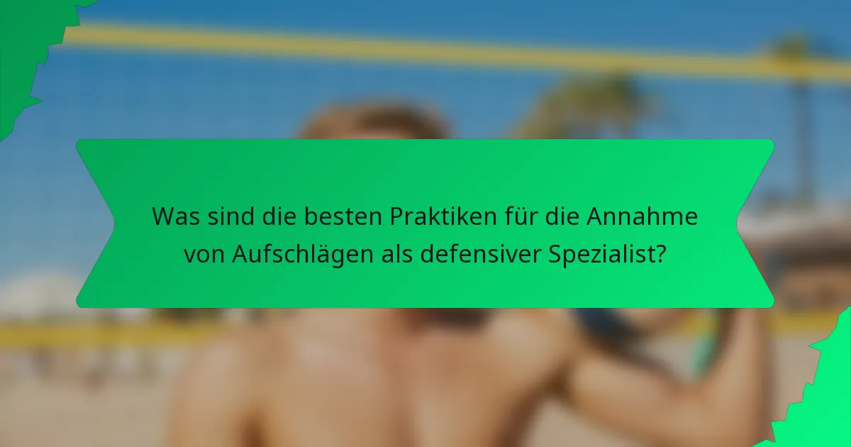 Was sind die besten Praktiken für die Annahme von Aufschlägen als defensiver Spezialist?