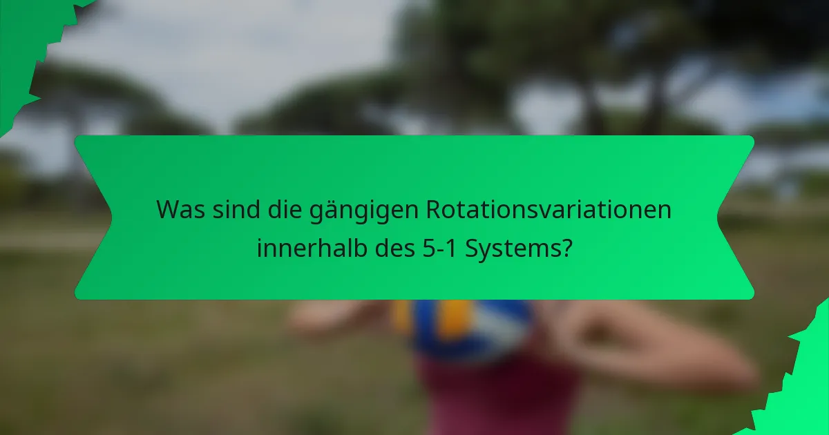 Was sind die gängigen Rotationsvariationen innerhalb des 5-1 Systems?