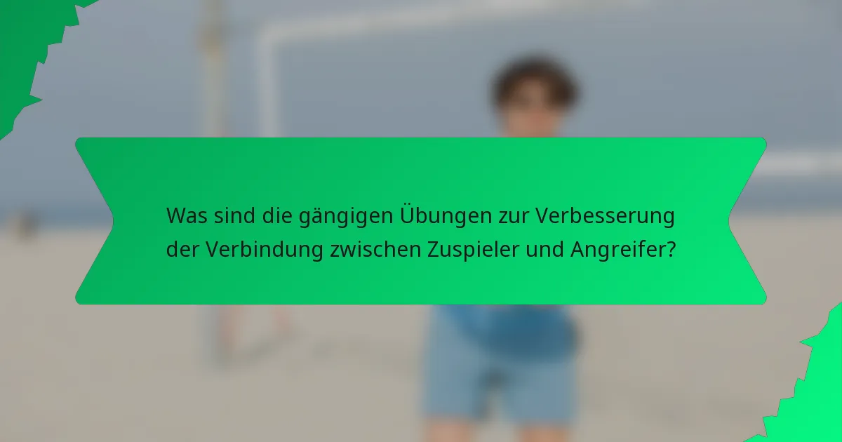 Was sind die gängigen Übungen zur Verbesserung der Verbindung zwischen Zuspieler und Angreifer?
