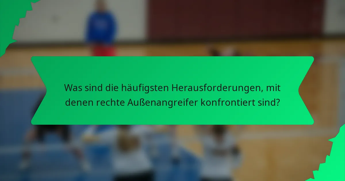 Was sind die häufigsten Herausforderungen, mit denen rechte Außenangreifer konfrontiert sind?