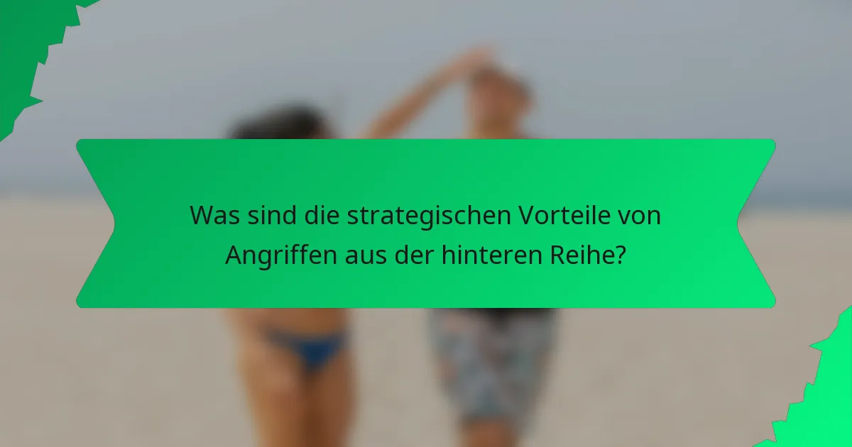 Was sind die strategischen Vorteile von Angriffen aus der hinteren Reihe?