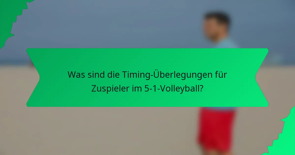 Was sind die Timing-Überlegungen für Zuspieler im 5-1-Volleyball?