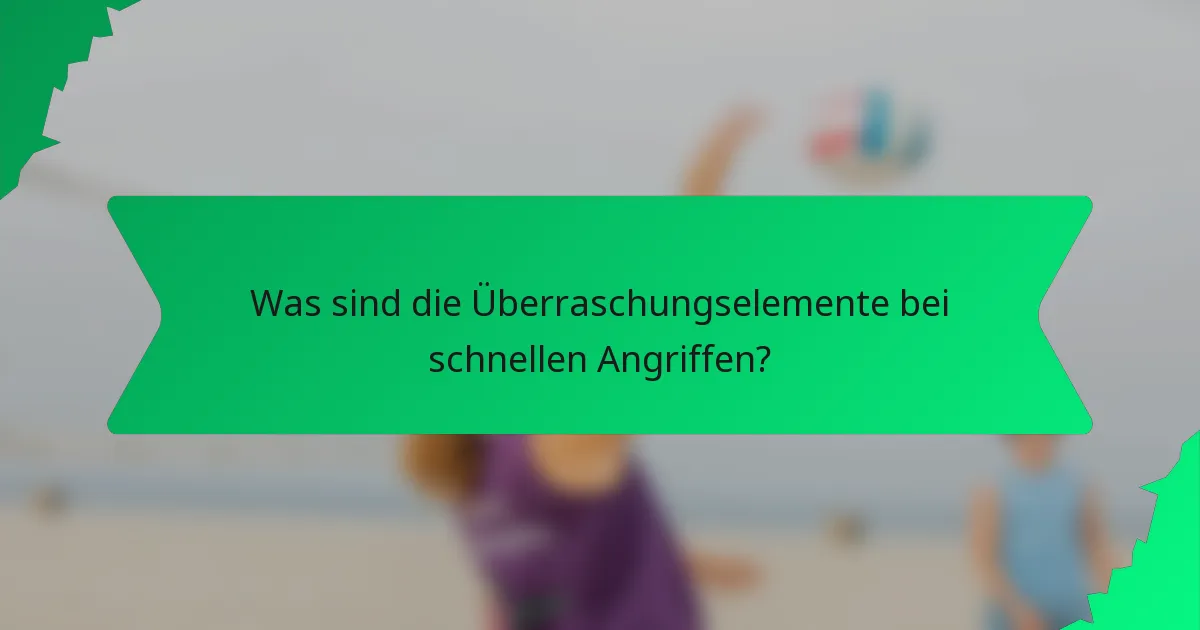 Was sind die Überraschungselemente bei schnellen Angriffen?
