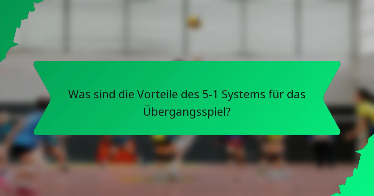 Was sind die Vorteile des 5-1 Systems für das Übergangsspiel?