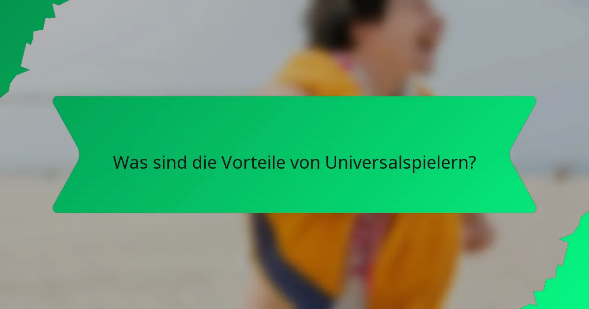 Was sind die Vorteile von Universalspielern?