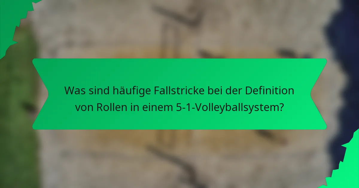 Was sind häufige Fallstricke bei der Definition von Rollen in einem 5-1-Volleyballsystem?