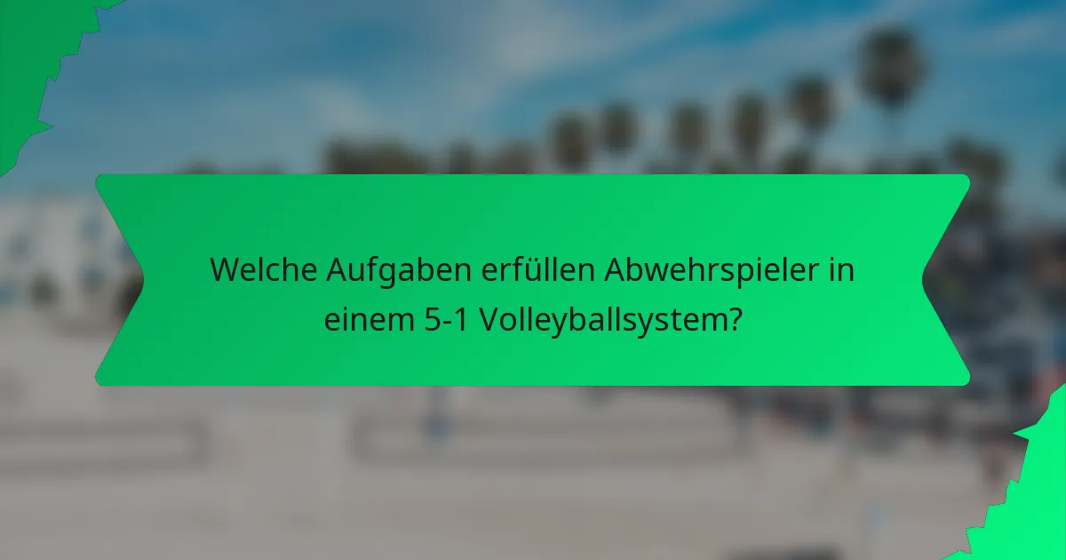 Welche Aufgaben erfüllen Abwehrspieler in einem 5-1 Volleyballsystem?