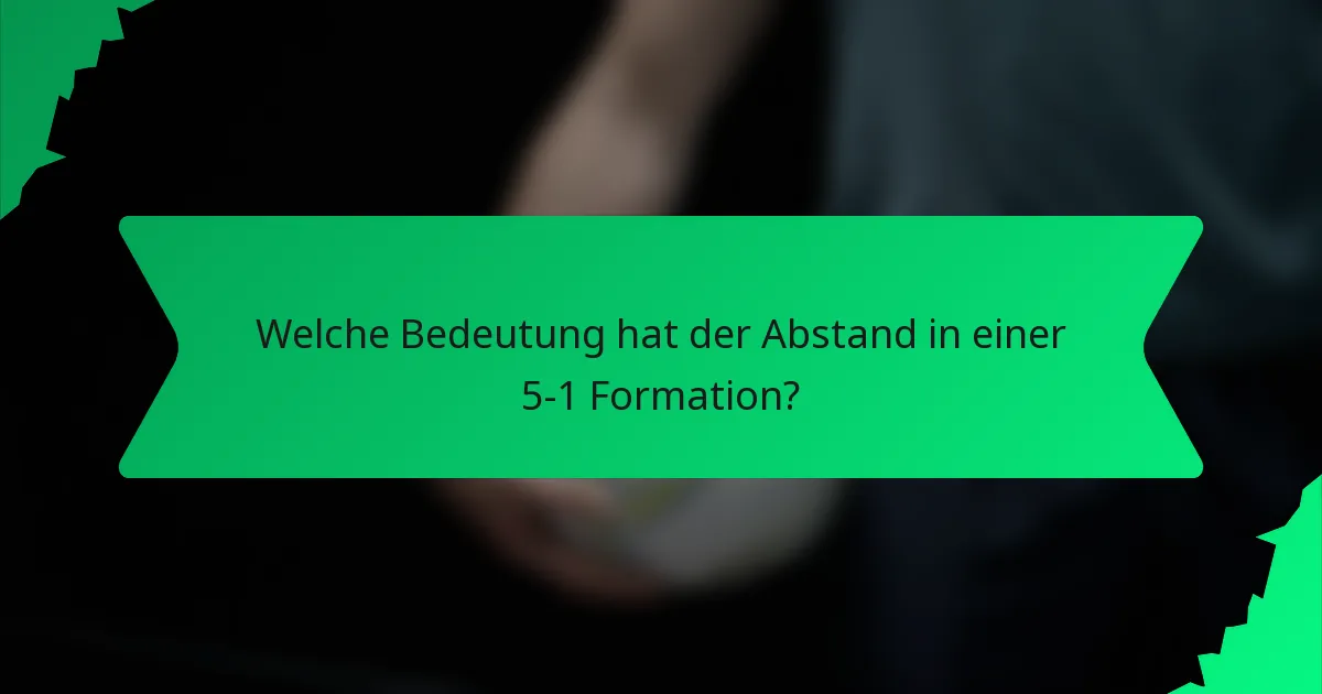 Welche Bedeutung hat der Abstand in einer 5-1 Formation?