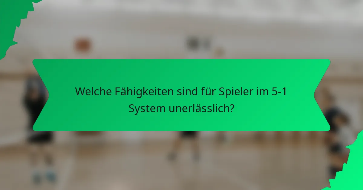 Welche Fähigkeiten sind für Spieler im 5-1 System unerlässlich?