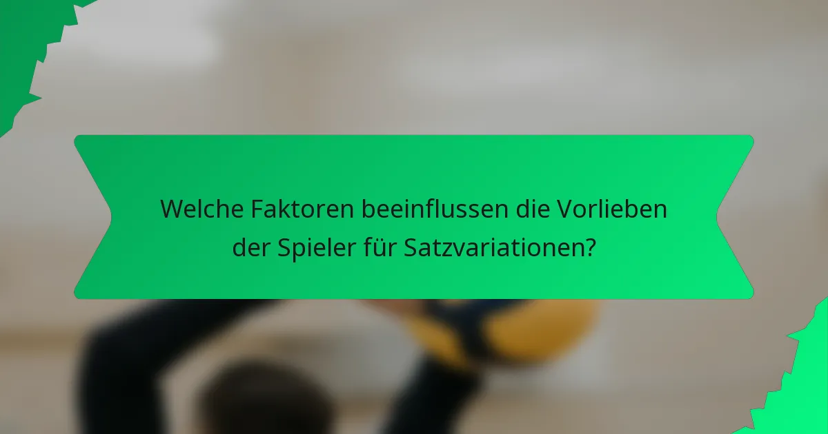 Welche Faktoren beeinflussen die Vorlieben der Spieler für Satzvariationen?