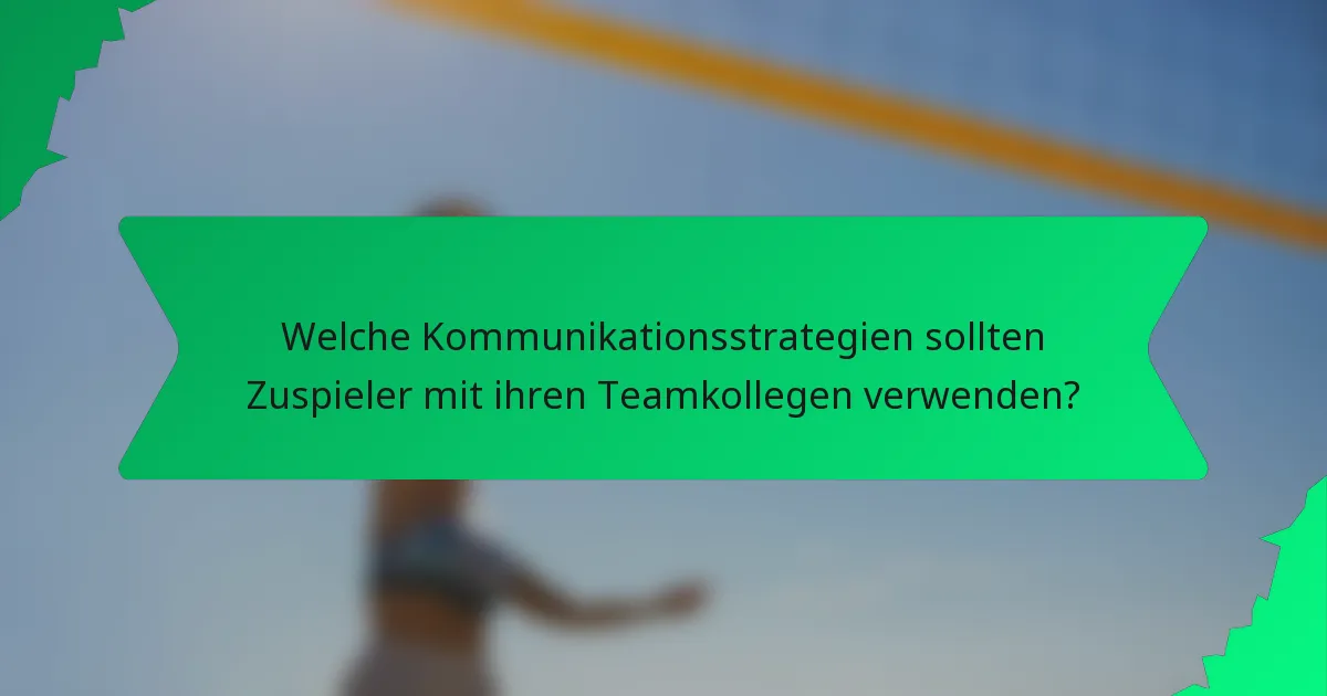 Welche Kommunikationsstrategien sollten Zuspieler mit ihren Teamkollegen verwenden?