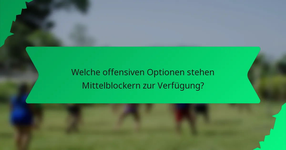 Welche offensiven Optionen stehen Mittelblockern zur Verfügung?