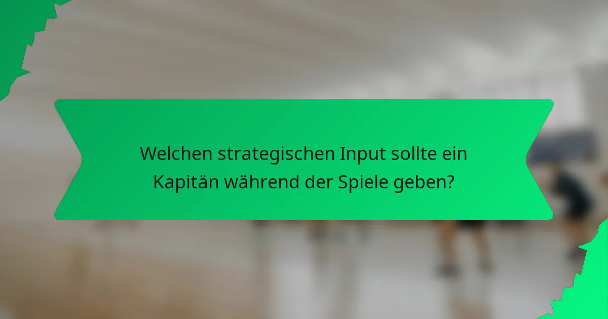 Welchen strategischen Input sollte ein Kapitän während der Spiele geben?