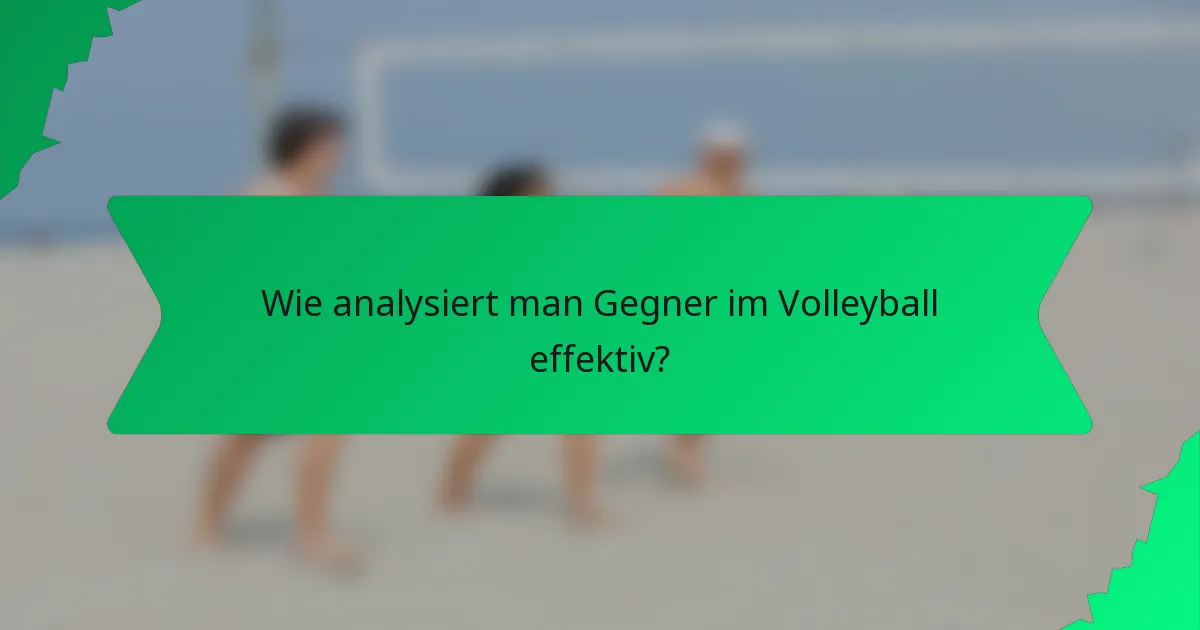 Wie analysiert man Gegner im Volleyball effektiv?