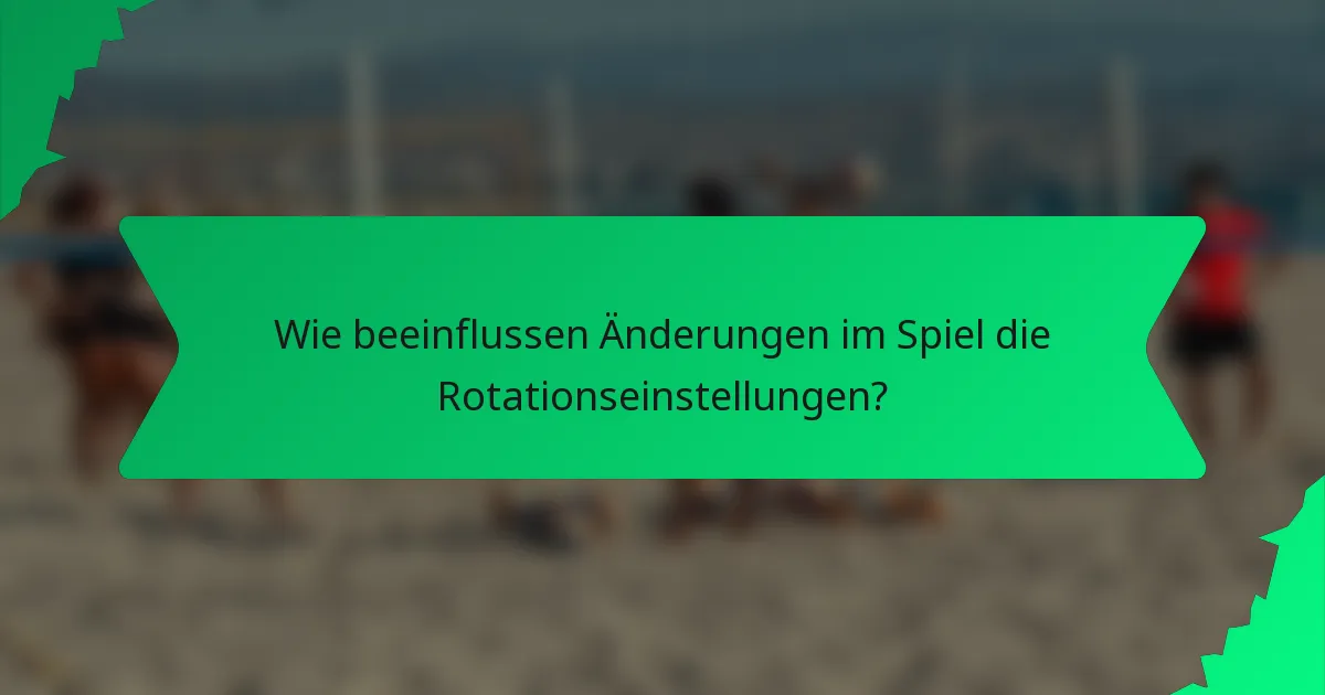 Wie beeinflussen Änderungen im Spiel die Rotationseinstellungen?