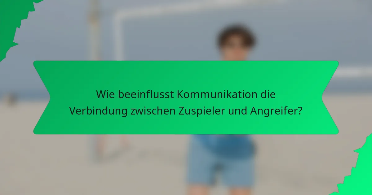 Wie beeinflusst Kommunikation die Verbindung zwischen Zuspieler und Angreifer?