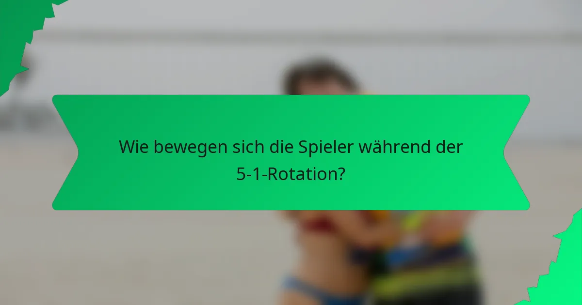 Wie bewegen sich die Spieler während der 5-1-Rotation?