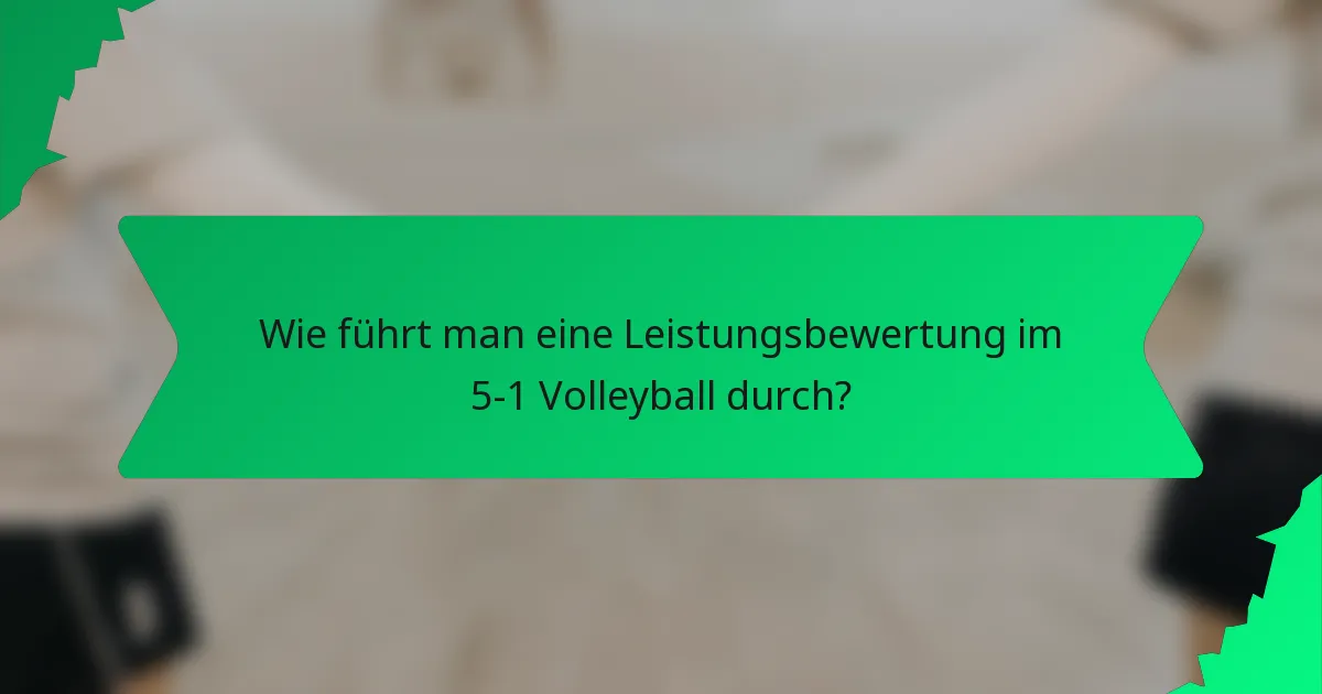 Wie führt man eine Leistungsbewertung im 5-1 Volleyball durch?