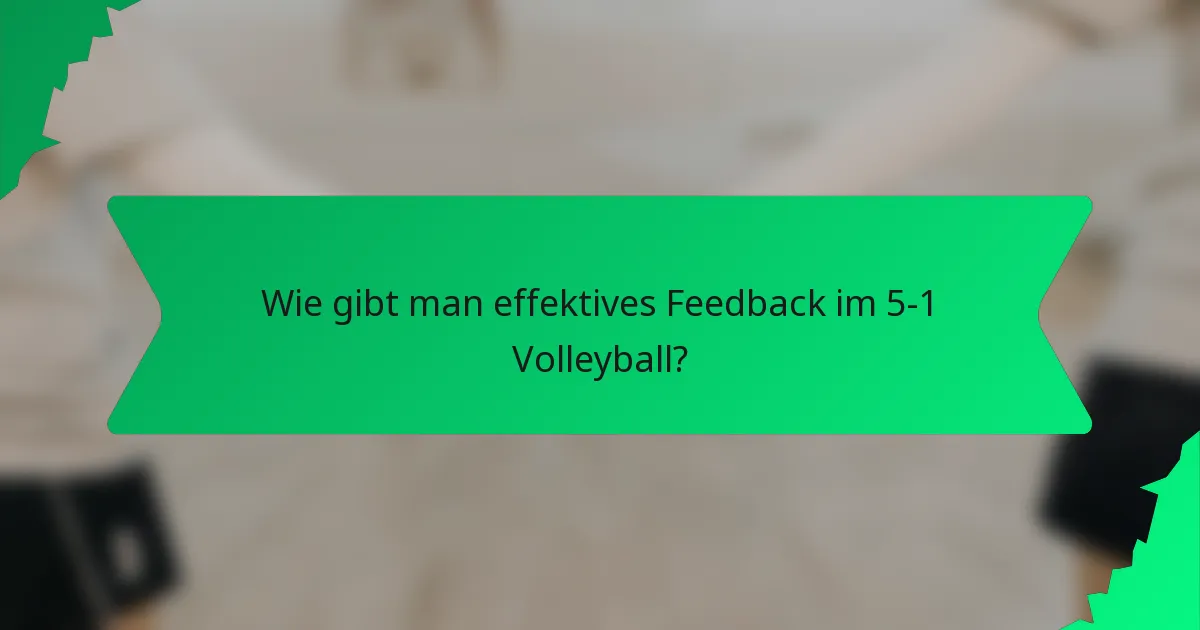 Wie gibt man effektives Feedback im 5-1 Volleyball?
