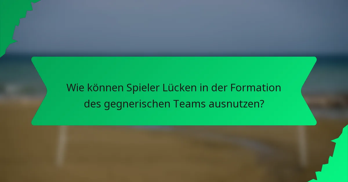 Wie können Spieler Lücken in der Formation des gegnerischen Teams ausnutzen?