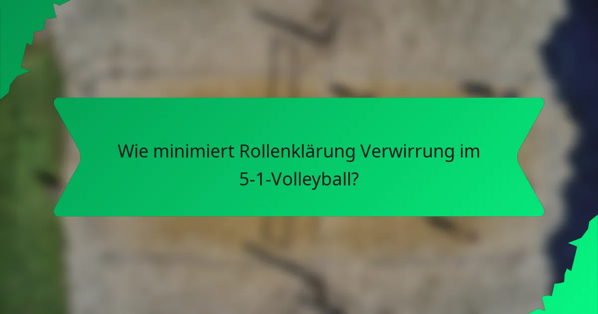 Wie minimiert Rollenklärung Verwirrung im 5-1-Volleyball?