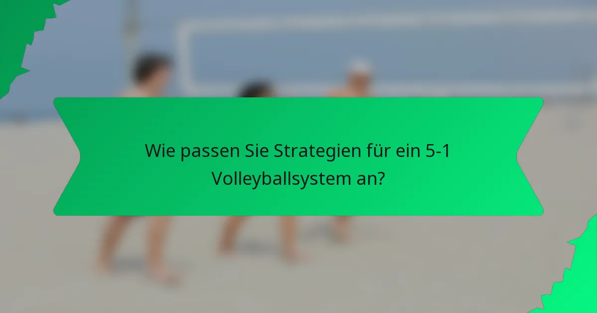 Wie passen Sie Strategien für ein 5-1 Volleyballsystem an?