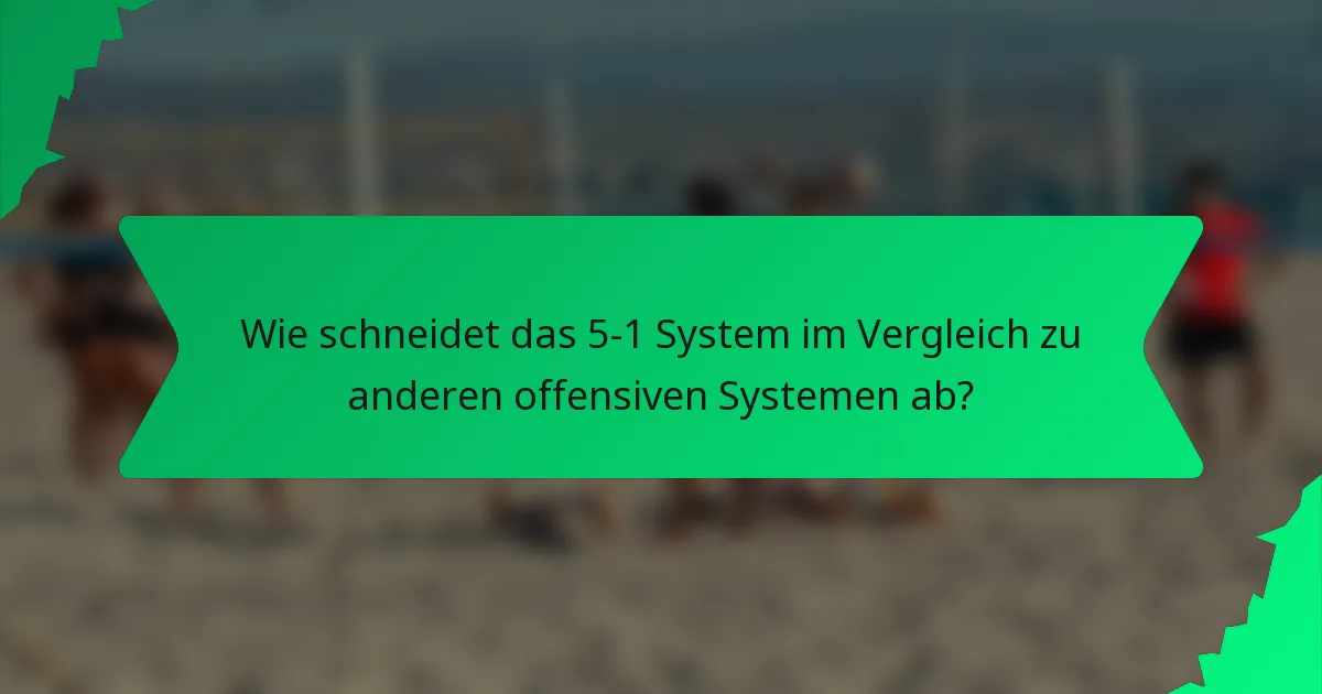 Wie schneidet das 5-1 System im Vergleich zu anderen offensiven Systemen ab?