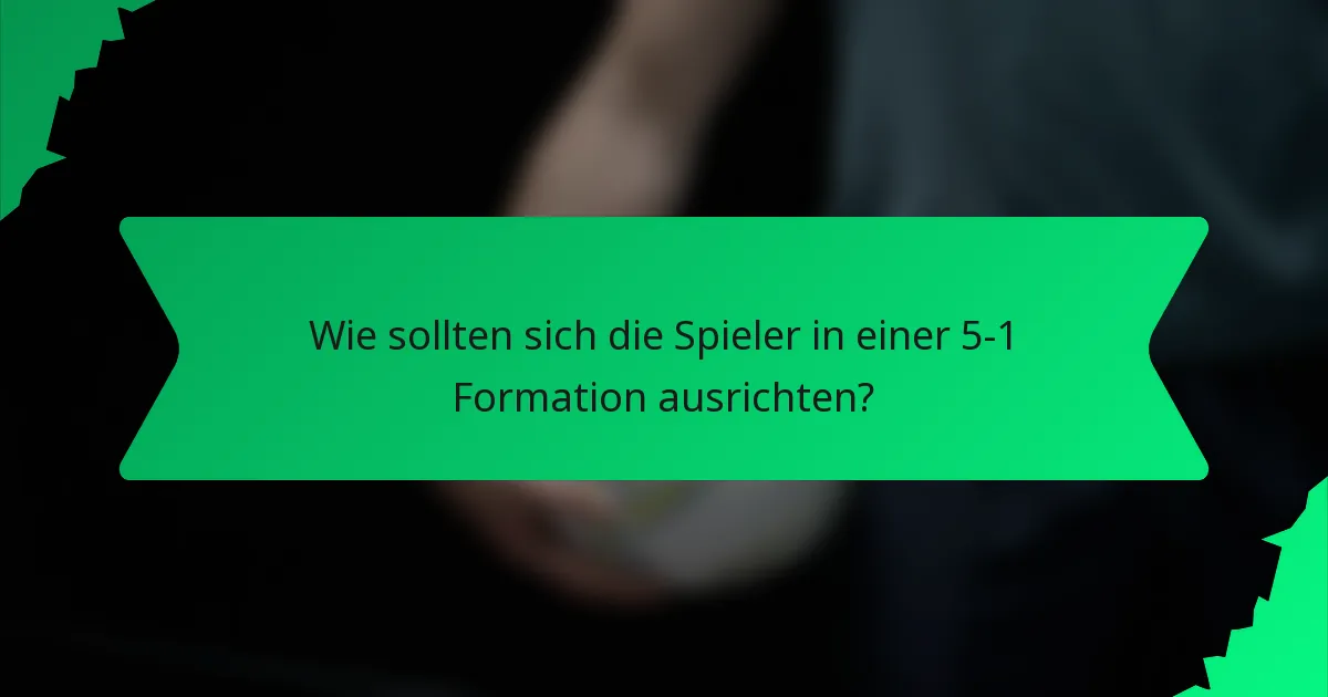 Wie sollten sich die Spieler in einer 5-1 Formation ausrichten?