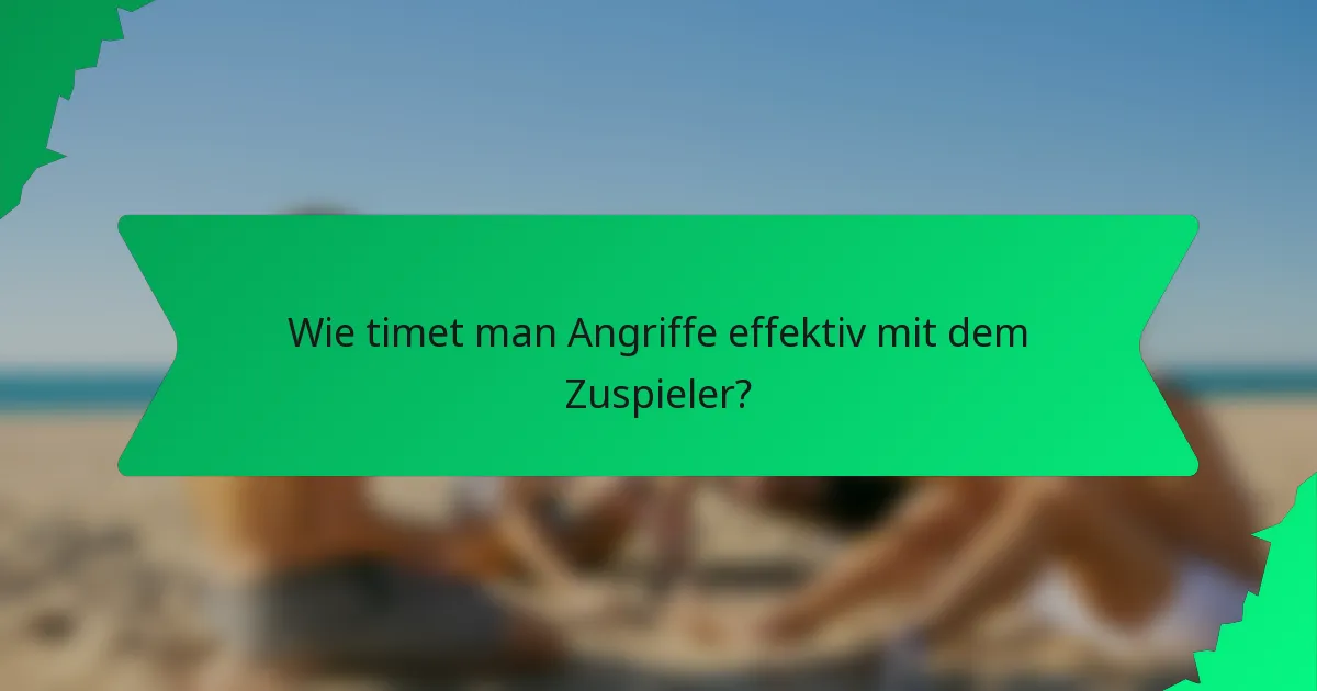 Wie timet man Angriffe effektiv mit dem Zuspieler?
