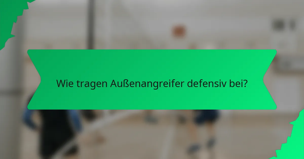 Wie tragen Außenangreifer defensiv bei?