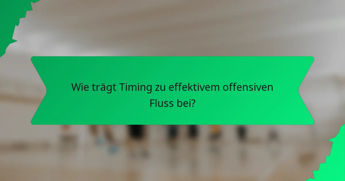 Wie trägt Timing zu effektivem offensiven Fluss bei?