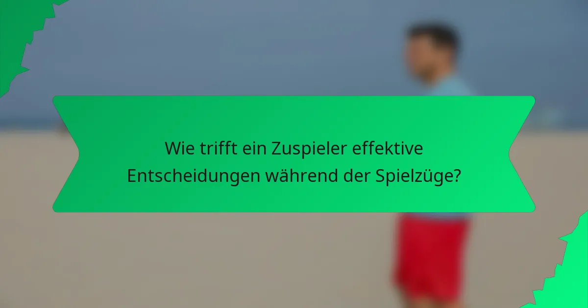 Wie trifft ein Zuspieler effektive Entscheidungen während der Spielzüge?