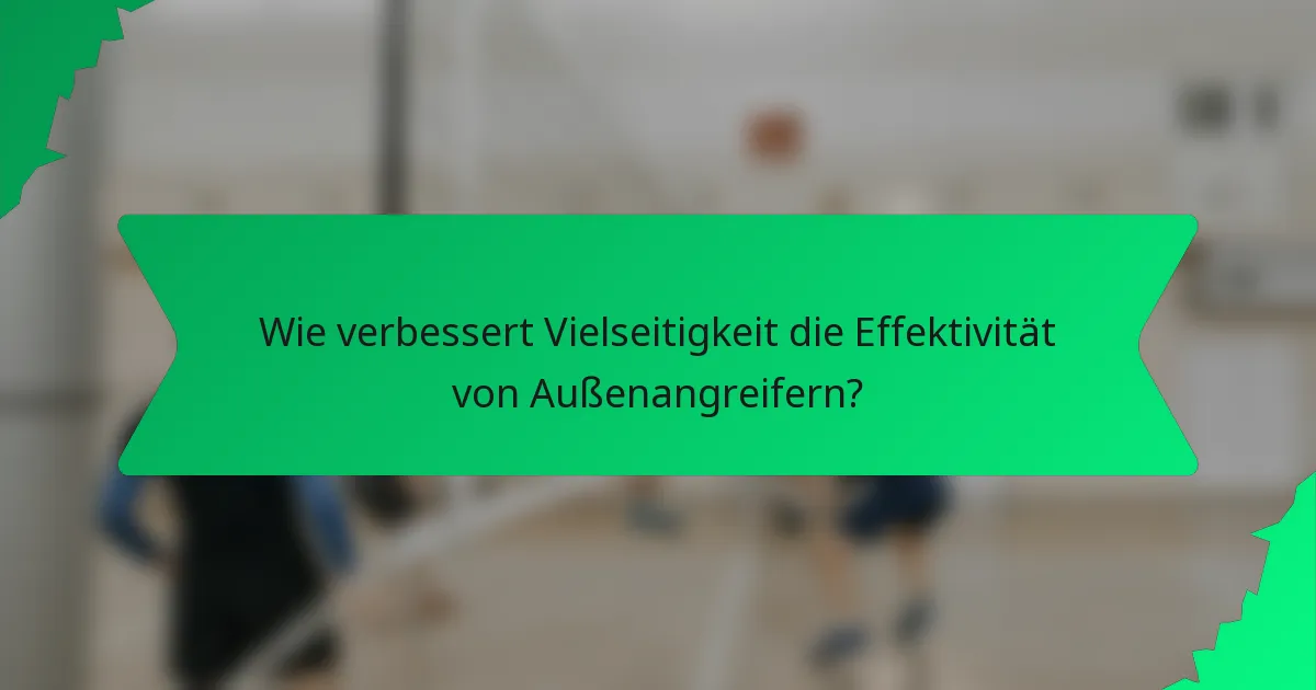 Wie verbessert Vielseitigkeit die Effektivität von Außenangreifern?