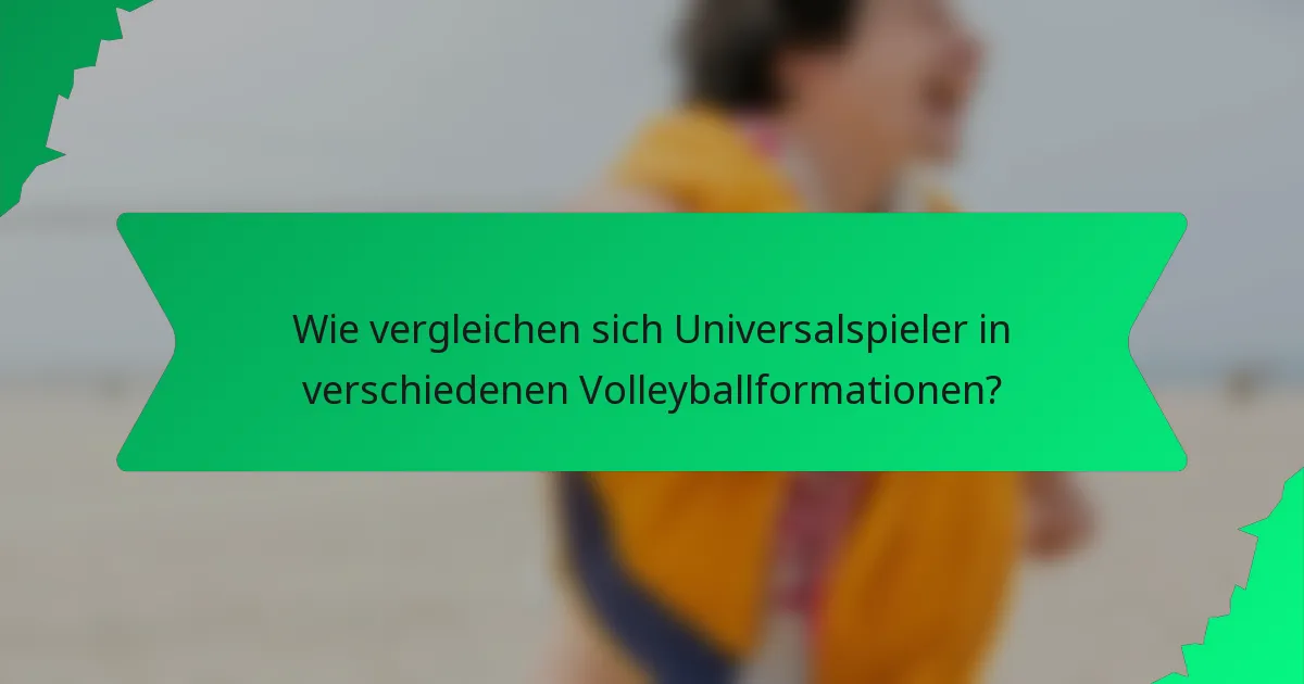 Wie vergleichen sich Universalspieler in verschiedenen Volleyballformationen?