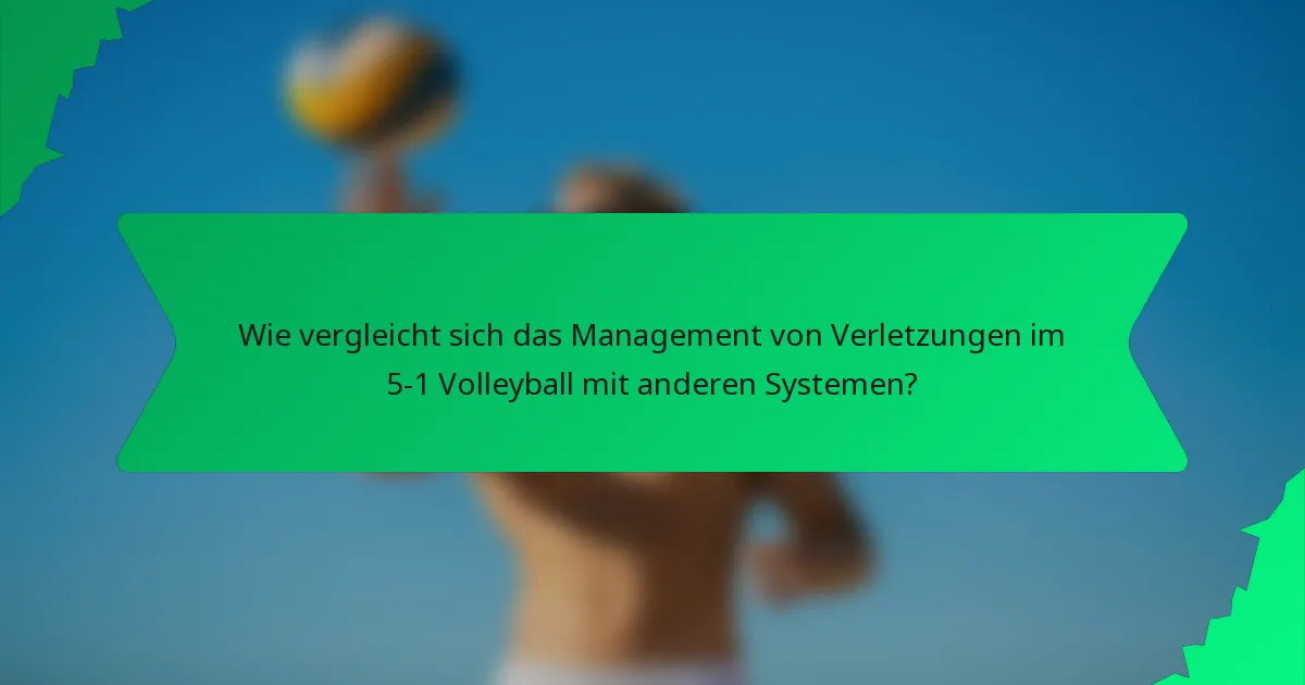 Wie vergleicht sich das Management von Verletzungen im 5-1 Volleyball mit anderen Systemen?